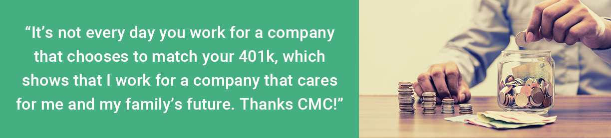 A banner with white text on green background reading "It's not every day you work for a company that chooses to match your 401k, which shows that I work for a company that cares for me and my family's future. Thanks CMC!" and on the right shows a man dropping coins into a jar sitting on a table.