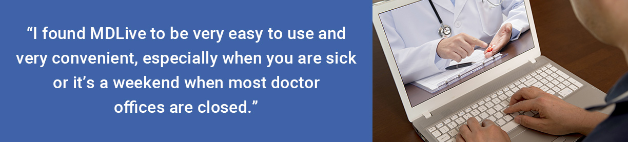 Banner with white text on a blue background that reads "I found MDLive to be very easy to use and very convenient, especially when you are sick or it's a weekend when most doctor offices are closed", and on the right side shows someone at a laptop doing a video conference with a doctor.